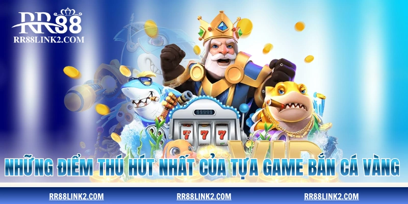 Những điểm thú hút nhất của tựa game Bắn Cá Vàng