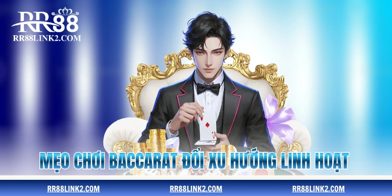 Mẹo chơi Baccarat đổi xu hướng linh hoạt