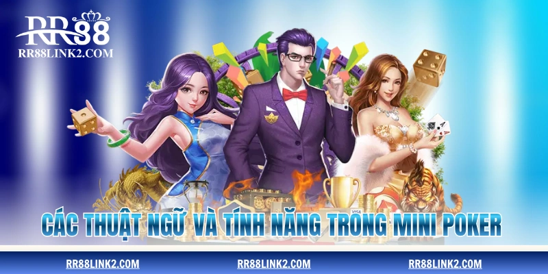 Các thuật ngữ và tính năng quan trọng trong Mini Poker