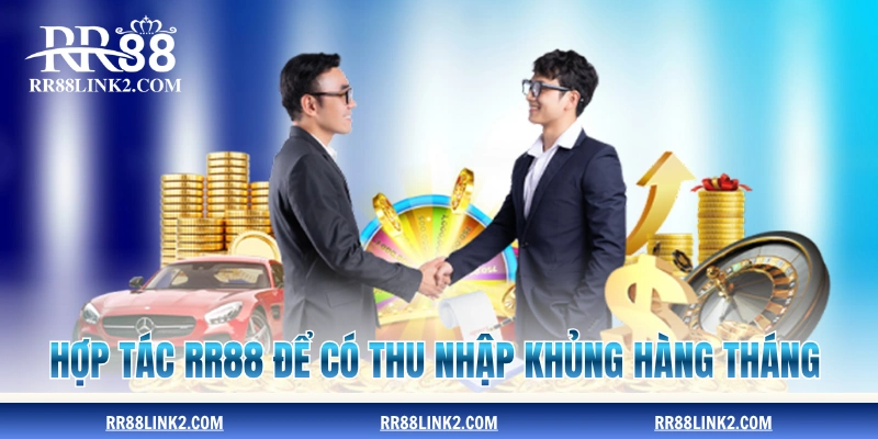 Hợp tác RR88 để có thu nhập khủng hàng tháng