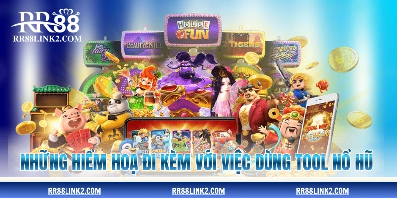 Những hiểm hoạ đi kèm với việc dùng tool nổ hũ