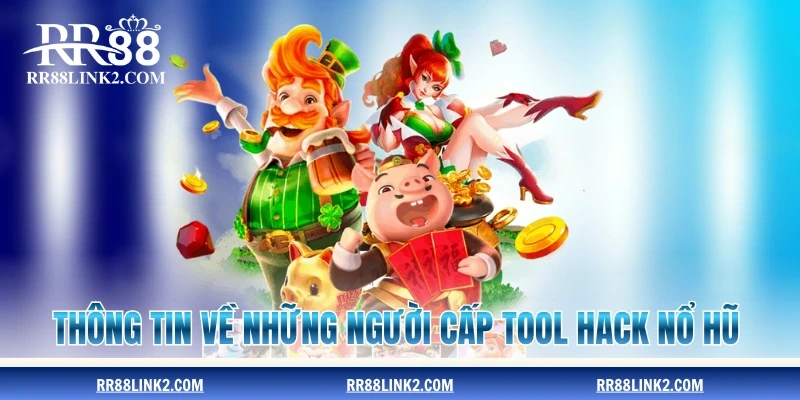 Thông tin về những người cấp tool hack nổ hũ
